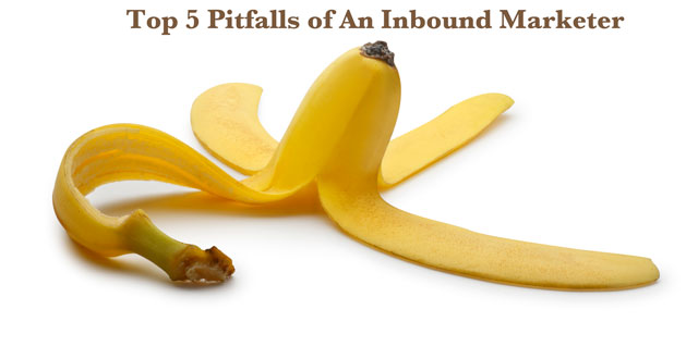 Top 5 Pitfalls of An Inbound Marketer Top 5 Pitfalls of An Inbound Marketer